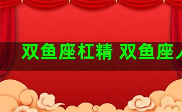 双鱼座杠精 双鱼座人精